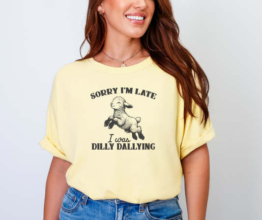 Sorry I'm Late I Was Dilly Dallying Shirt, Funny Shirt, Women's Shirt, Kid's Shirt
