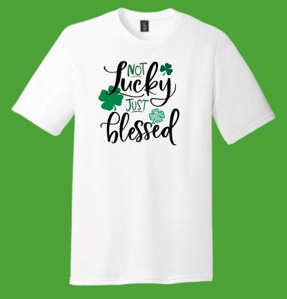 Not Lucky Just Blessed St. Patrick's Day - Shirt