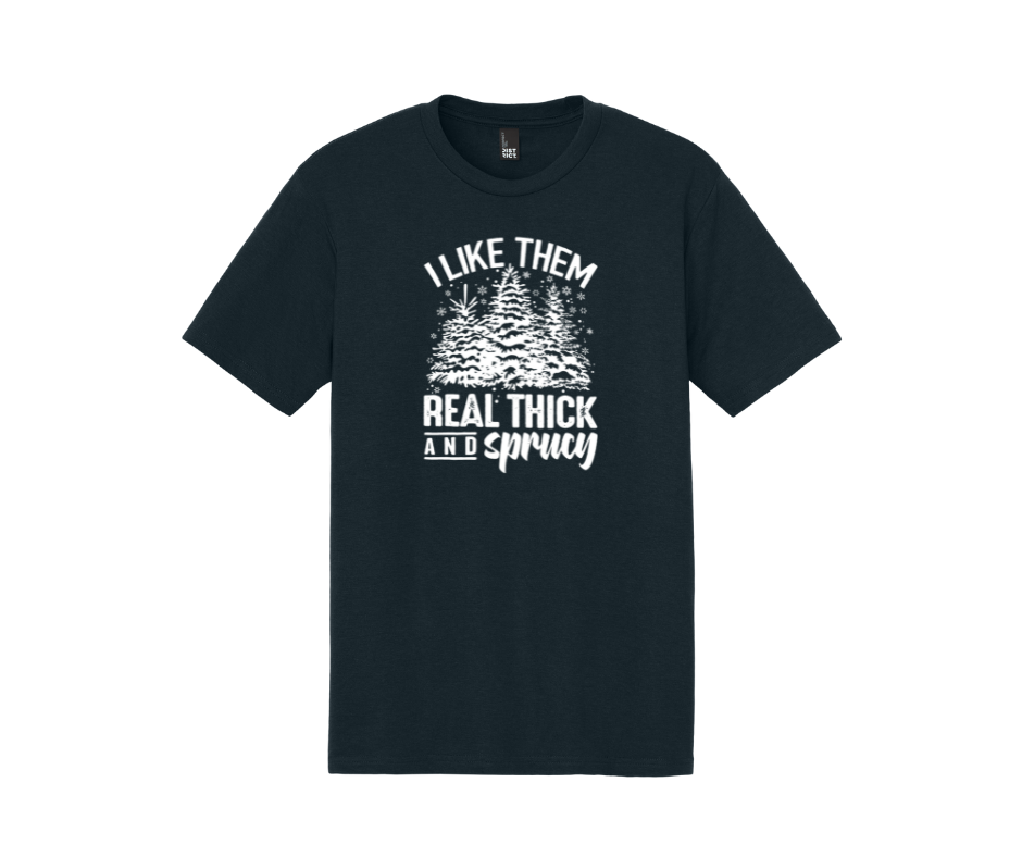 I Like Them Real Thick and Sprucy Shirt, I Like Them Real Thick and Sprucy Sweatshirt, Christmas Shirt, Christmas Sweatshirt, Winter Shirt, Winter Sweatshirt
