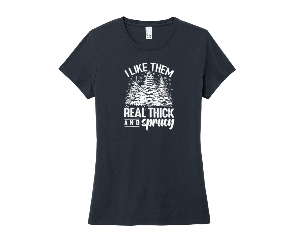 I Like Them Real Thick and Sprucy Shirt, I Like Them Real Thick and Sprucy Sweatshirt, Christmas Shirt, Christmas Sweatshirt, Winter Shirt, Winter Sweatshirt