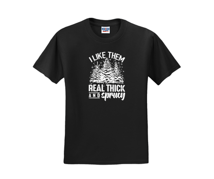 I Like Them Real Thick and Sprucy Shirt, I Like Them Real Thick and Sprucy Sweatshirt, Christmas Shirt, Christmas Sweatshirt, Winter Shirt, Winter Sweatshirt