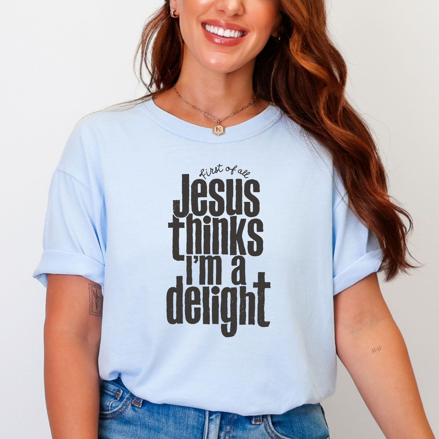 First of all Jesus Thinks I'm a Delight Shirt, Faith Shirt, Jesus Shirt, Christian Shirt, Funny Shirt