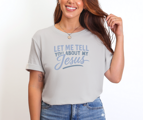 Let Me Tell You About My Jesus Shirt, Christian Shirt, Women's Shirt (3413)