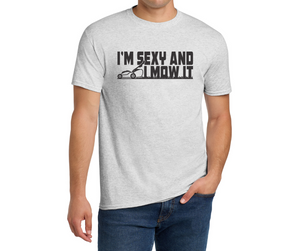 I'm Sexy and I Mow It Shirt, Funny Shirt, Father's Day Gift, Men's Shirt (29M)