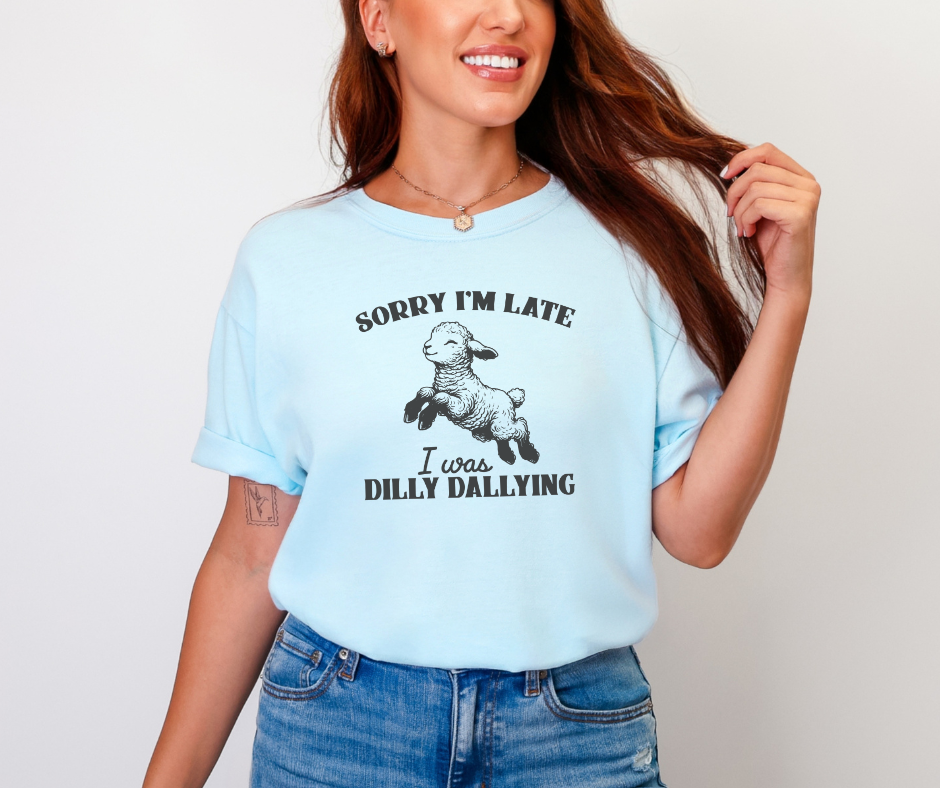 Sorry I'm Late I Was Dilly Dallying Shirt, Funny Shirt, Women's Shirt, Kid's Shirt