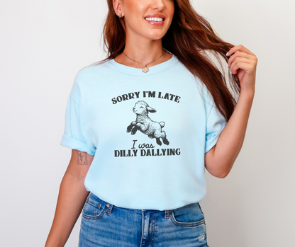 Sorry I'm Late I Was Dilly Dallying Shirt, Funny Shirt, Women's Shirt, Kid's Shirt