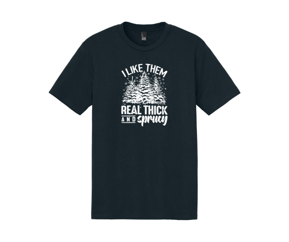 I Like Them Real Thick and Sprucy Shirt, I Like Them Real Thick and Sprucy Sweatshirt, Christmas Shirt, Christmas Sweatshirt, Winter Shirt, Winter Sweatshirt