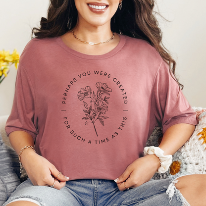 Perhaps You Were Created For Such A Time As This Shirt, Christian Shirt, Spring Shirt, Flower Shirt (3413)
